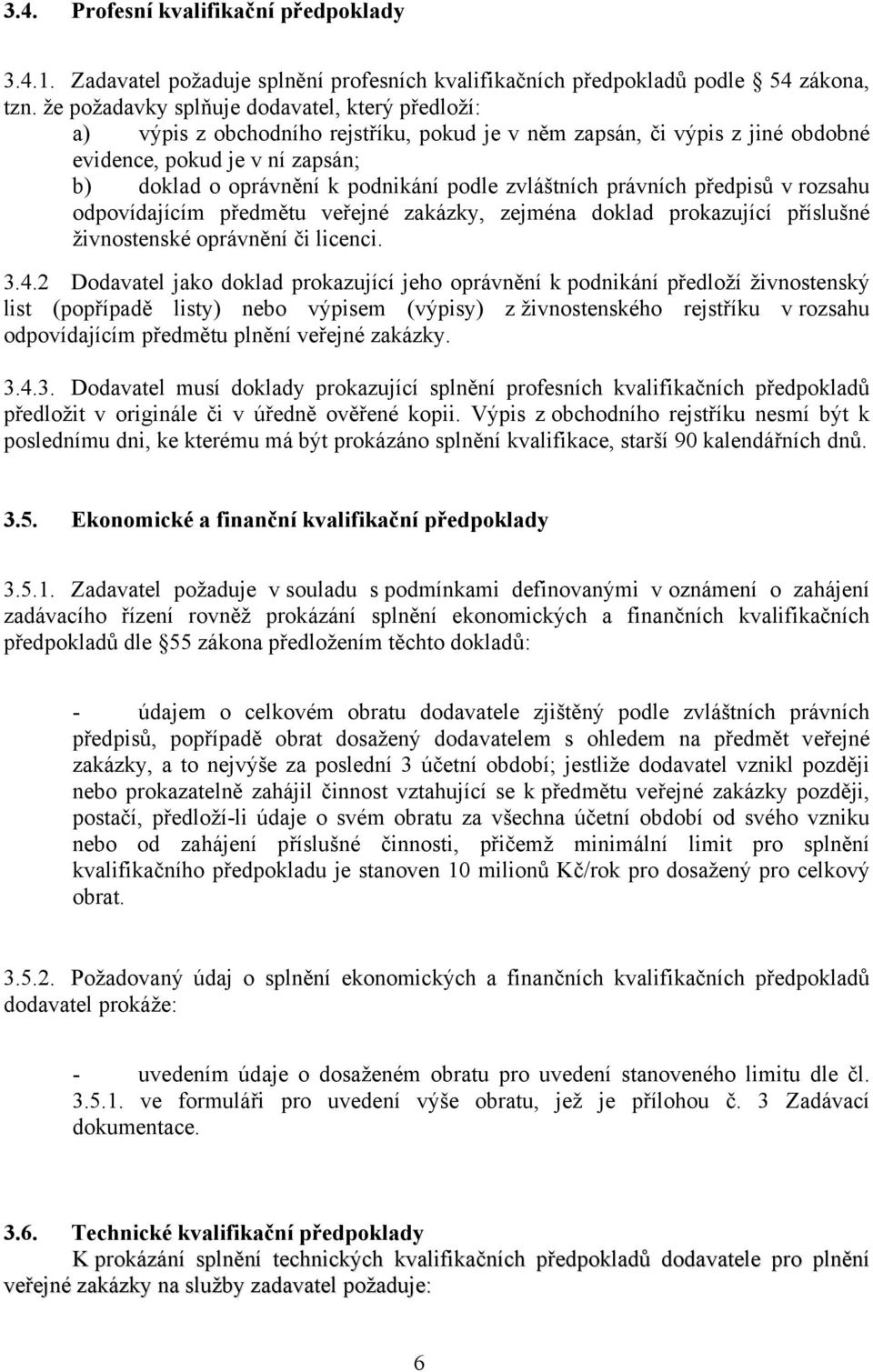 zvláštních právních předpisů v rozsahu odpovídajícím předmětu veřejné zakázky, zejména doklad prokazující příslušné živnostenské oprávnění či licenci. 3.4.