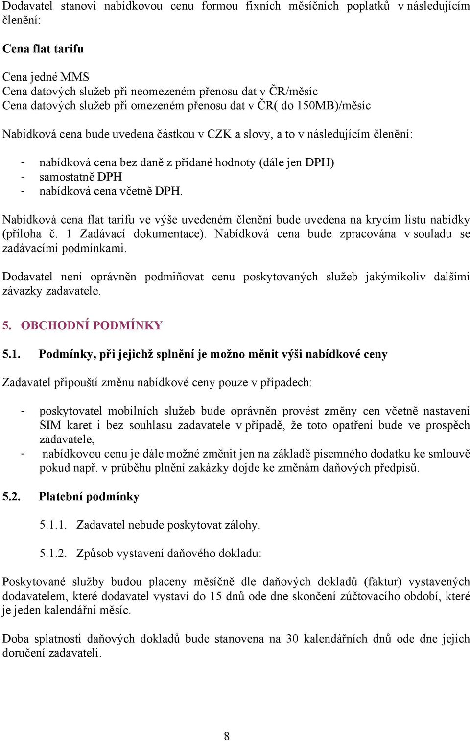 samostatně DPH - nabídková cena včetně DPH. Nabídková cena flat tarifu ve výše uvedeném členění bude uvedena na krycím listu nabídky (příloha č. 1 Zadávací dokumentace).