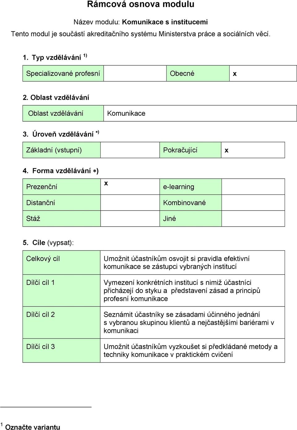 Forma vzdělávání ) Prezenční Distanční Stáž x e-learning Kombinované Jiné 5.