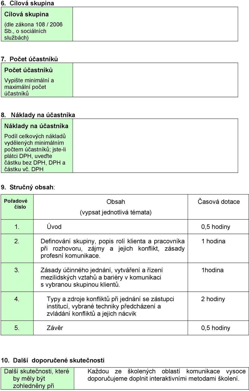 Stručný obsah: Pořadové číslo Obsah (vypsat jednotlivá témata) Časová dotace 1. Úvod 0,5 hodiny 2.