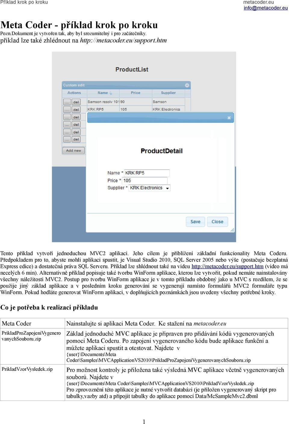 Předpokladem pro to, abyste mohli aplikaci spustit, je Visual Studio 2010, SQL Server 2005 nebo výše (postačuje bezplatná Express edice) a dostatečná práva SQL Serveru.