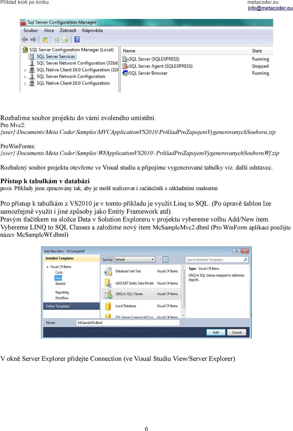 zip Rozbalený soubor projektu otevřeme ve Visual studiu a připojíme vygenerované tabulky viz. další odstavec. Přístup k tabulkám v databázi pozn.