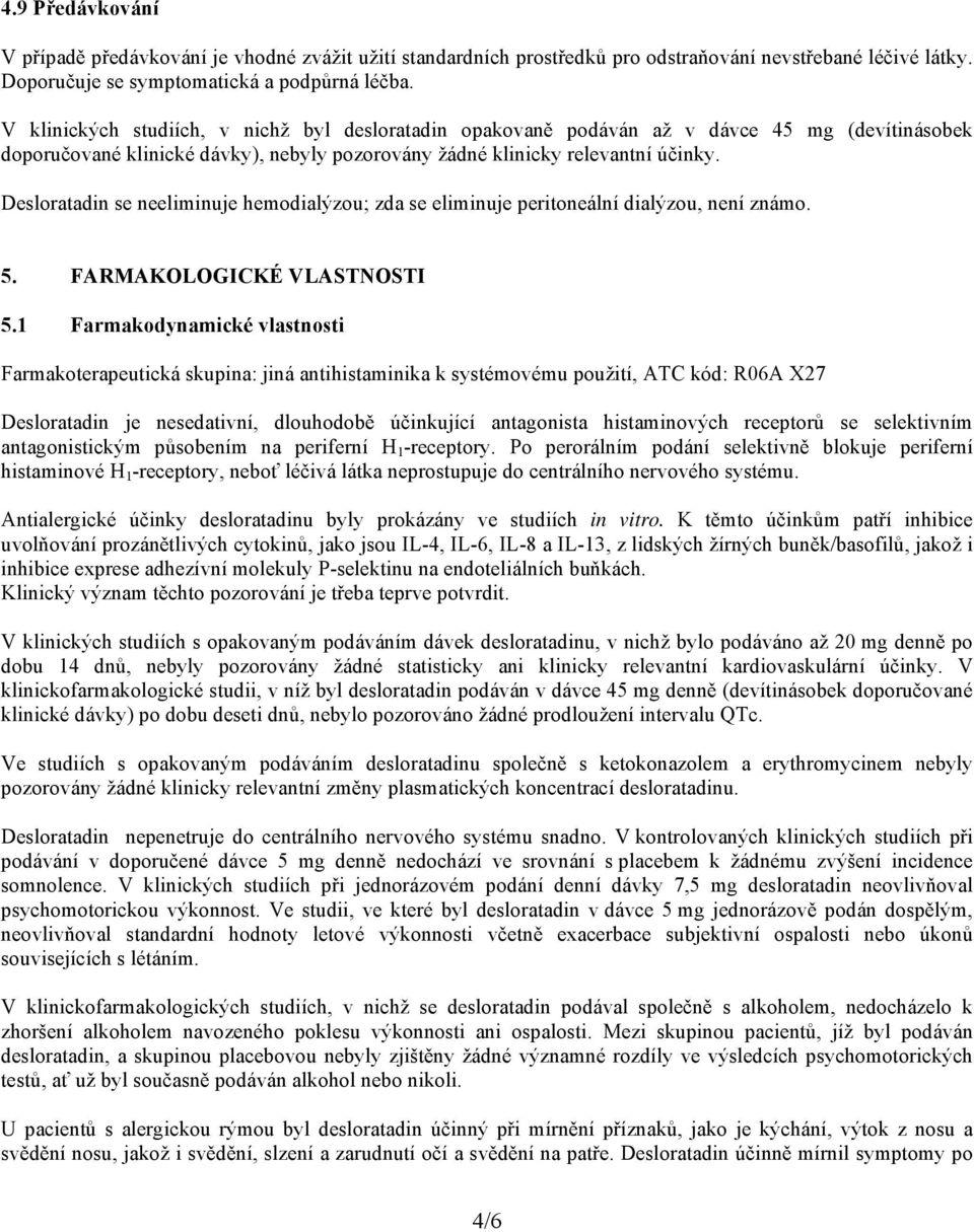 Desloratadin se neeliminuje hemodialýzou; zda se eliminuje peritoneální dialýzou, není známo. 5. FARMAKOLOGICKÉ VLASTNOSTI 5.