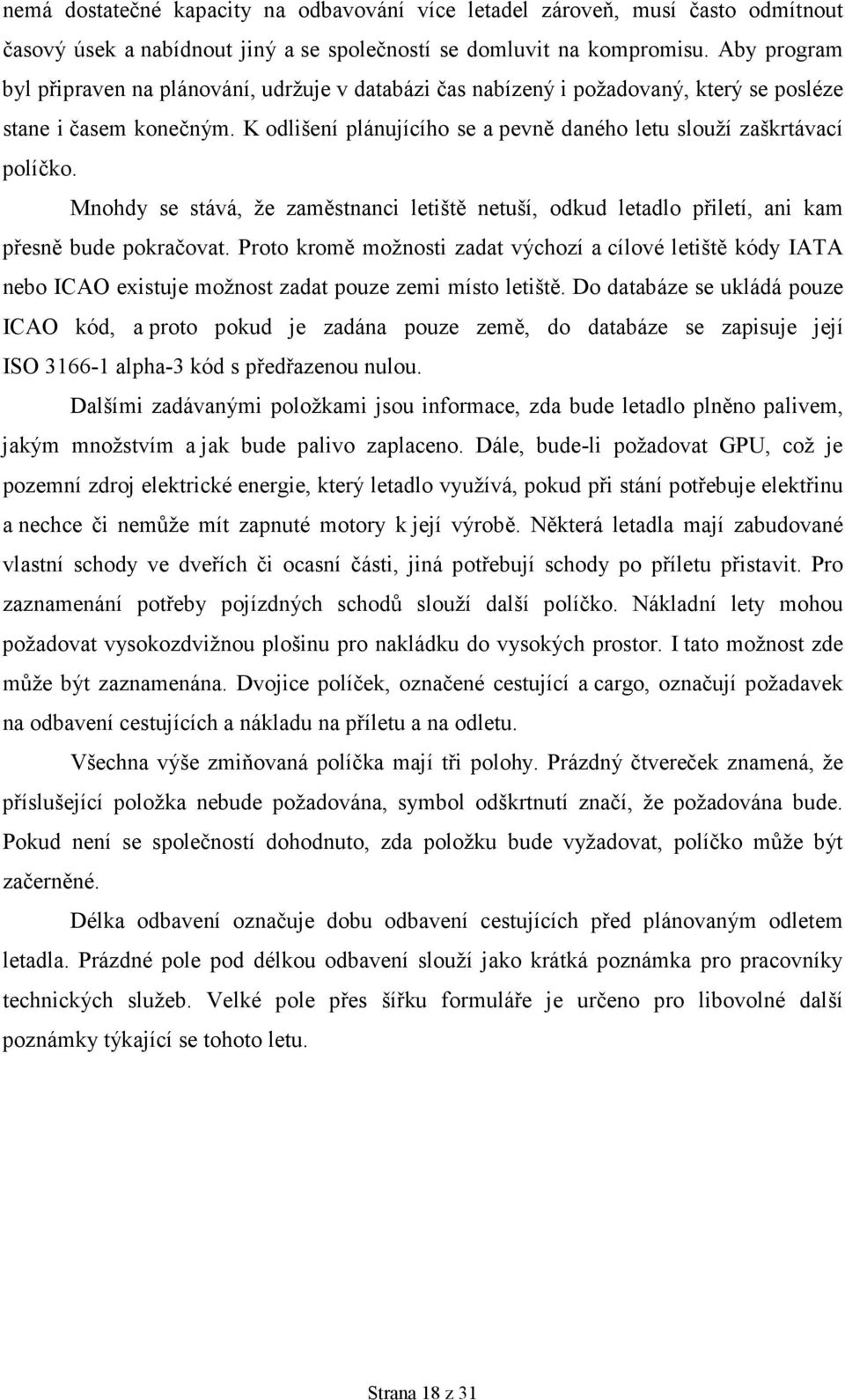 Mnohdy se stává, že zaměstnanci letiště netuší, odkud letadlo přiletí, ani kam přesně bude pokračovat.