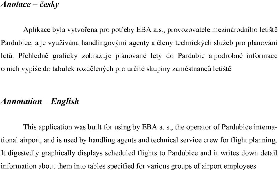 application was built for using by EBA a. s., the operator of Pardubice international airport, and is used by handling agents and technical service crew for flight planning.