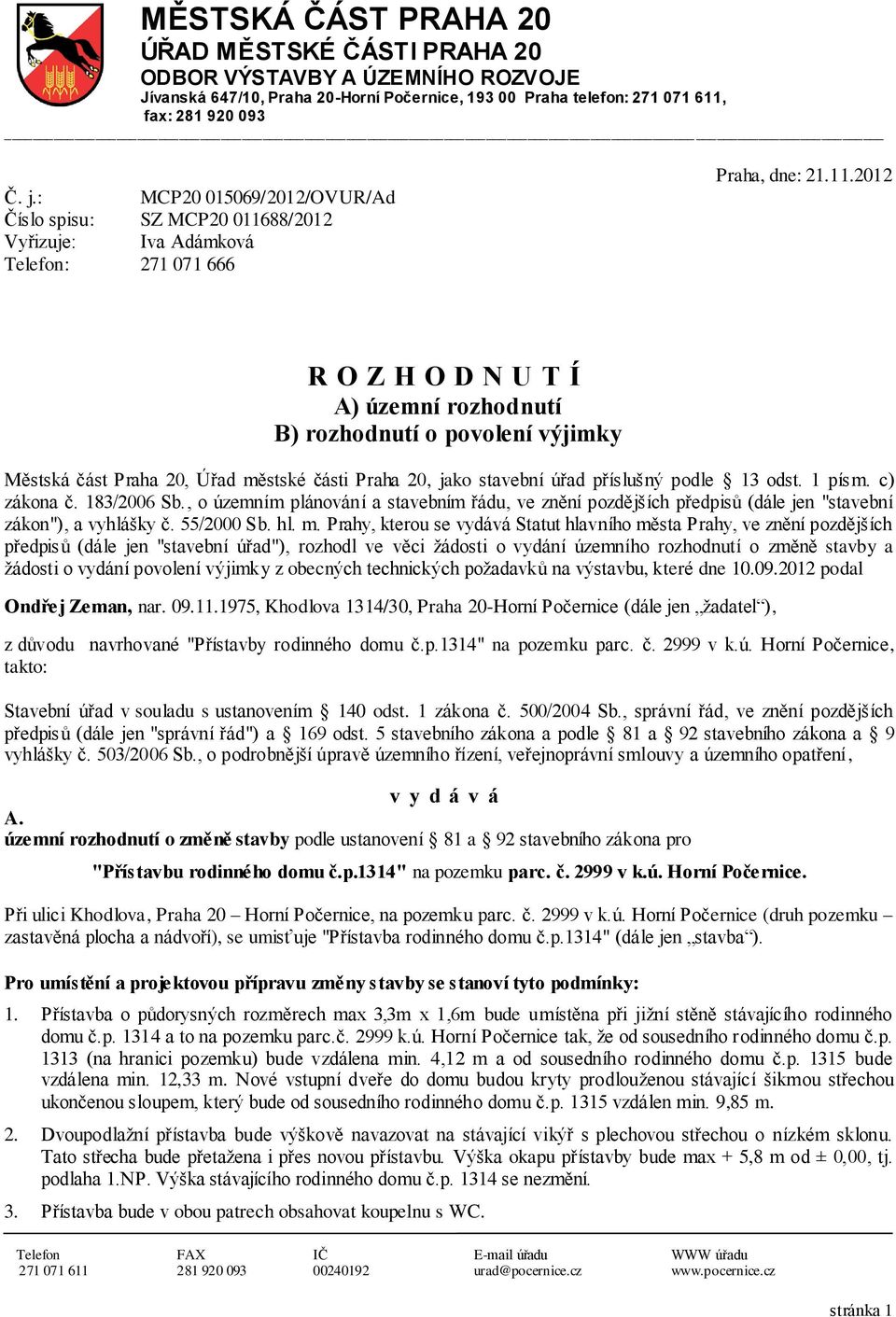 2012 R O Z H O D N U T Í A) územní rozhodnutí B) rozhodnutí o povolení výjimky Městská část Praha 20, Úřad městské části Praha 20, jako stavební úřad příslušný podle 13 odst. 1 písm. c) zákona č.