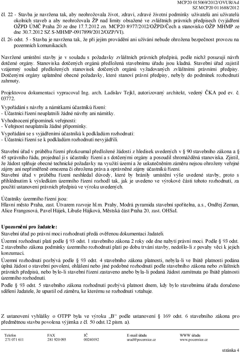 5 - Stavba je navržena tak, že při jejím provádění ani užívání nebude ohrožena bezpečnost provozu na pozemních komunikacích.