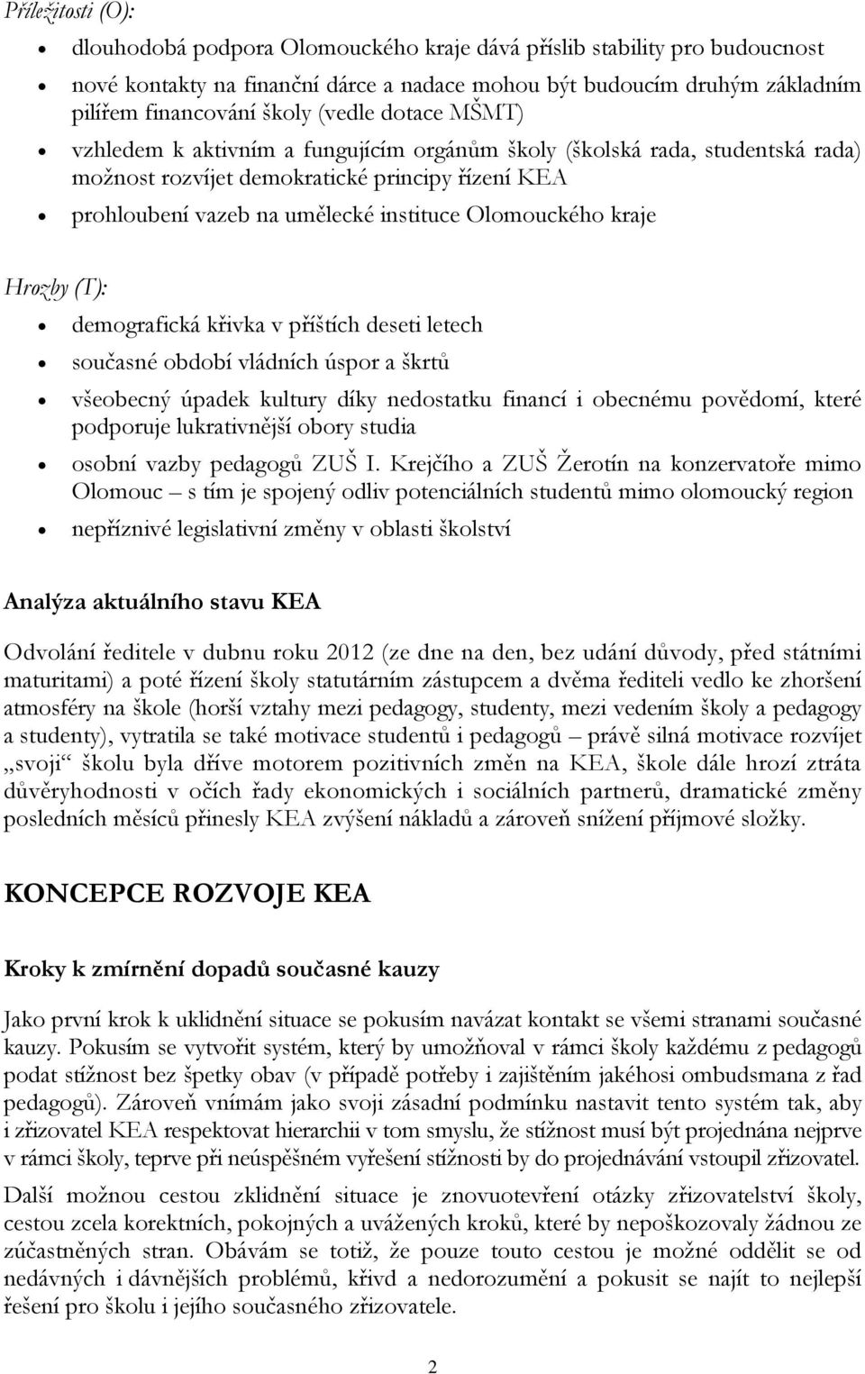 Olomouckého kraje Hrozby (T): demografická křivka v příštích deseti letech současné období vládních úspor a škrtů všeobecný úpadek kultury díky nedostatku financí i obecnému povědomí, které podporuje