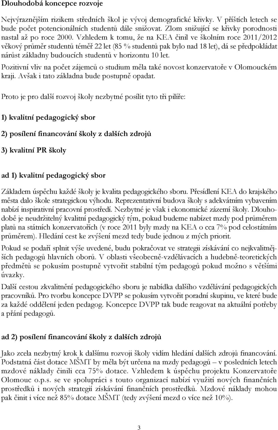 Vzhledem k tomu, že na KEA činil ve školním roce 2011/2012 věkový průměr studentů téměř 22 let (85 % studentů pak bylo nad 18 let), dá se předpokládat nárůst základny budoucích studentů v horizontu