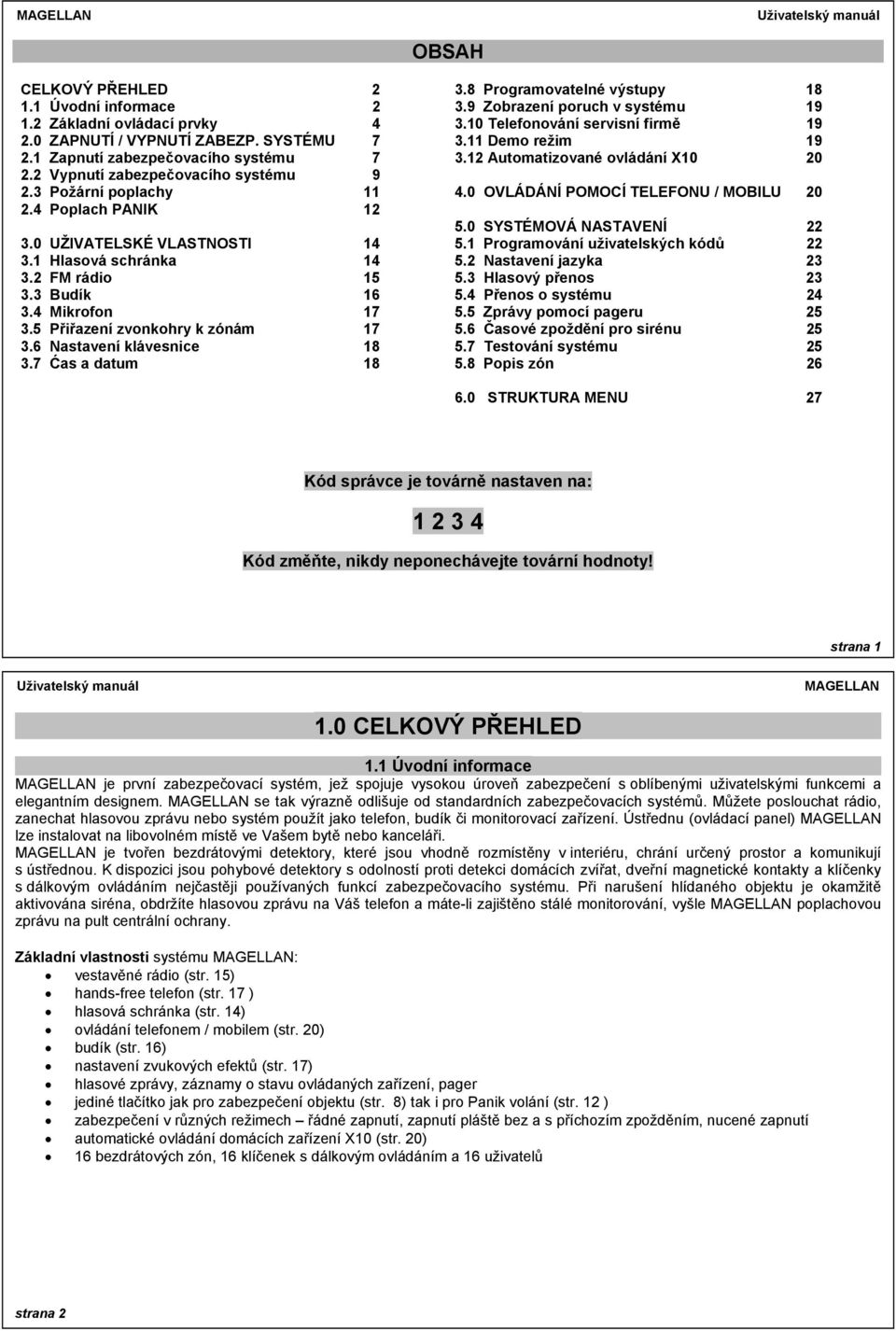 6 Nastavení klávesnice 18 3.7 Ćas a datum 18 3.8 Programovatelné výstupy 18 3.9 Zobrazení poruch v systému 19 3.10 Telefonování servisní firmě 19 3.11 Demo režim 19 3.