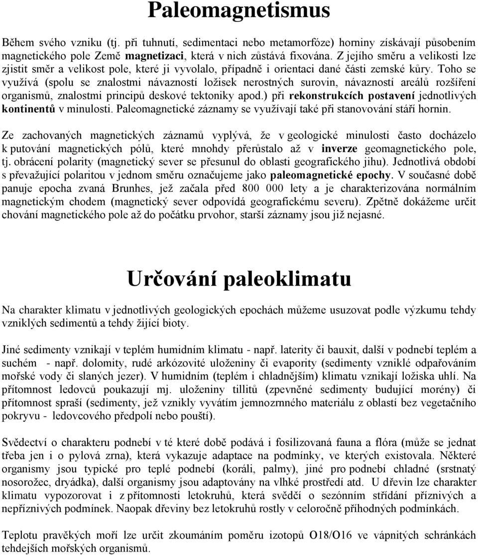 Toho se využívá (spolu se znalostmi návazností ložisek nerostných surovin, návazností areálů rozšíření organismů, znalostmi principů deskové tektoniky apod.