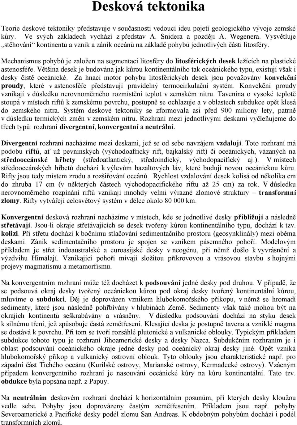 Mechanismus pohybů je založen na segmentaci litosféry do litosférických desek ležících na plastické astenosféře.