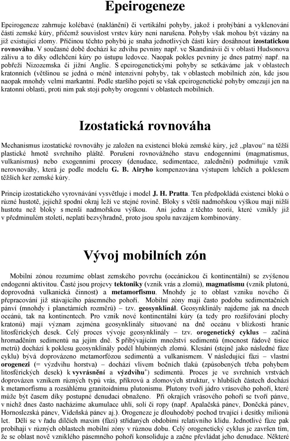 ve Skandinávii či v oblasti Hudsonova zálivu a to díky odlehčení kůry po ústupu ledovce. Naopak pokles pevniny je dnes patrný např. na pobřeží Nizozemska či jižní Anglie.