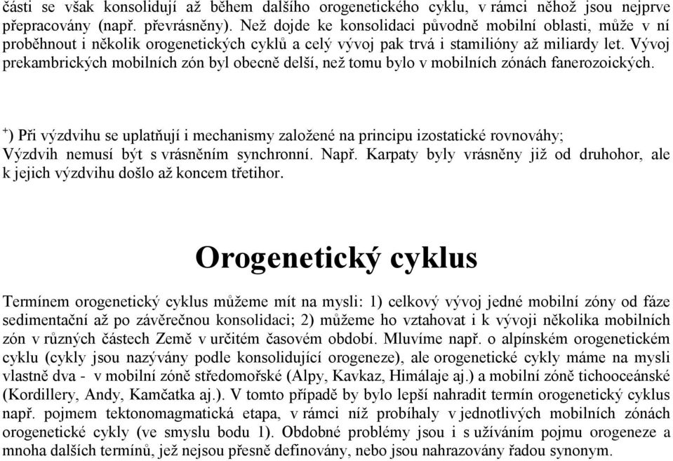 Vývoj prekambrických mobilních zón byl obecně delší, než tomu bylo v mobilních zónách fanerozoických.