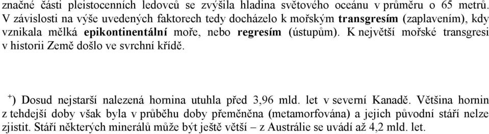 (ústupům). K největší mořské transgresi v historii Země došlo ve svrchní křídě. + ) Dosud nejstarší nalezená hornina utuhla před 3,96 mld.