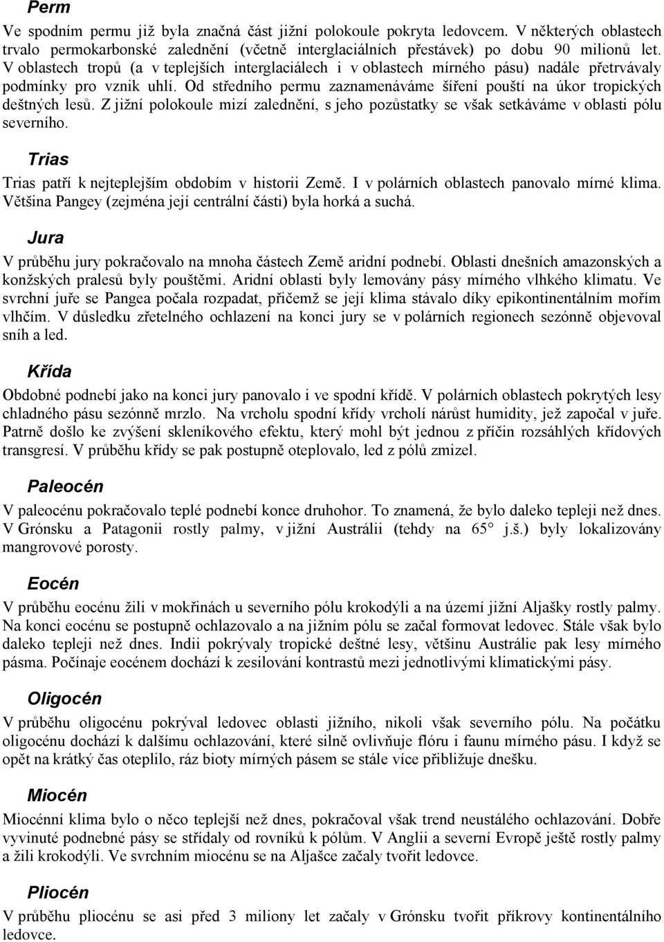 Od středního permu zaznamenáváme šíření pouští na úkor tropických deštných lesů. Z jižní polokoule mizí zalednění, s jeho pozůstatky se však setkáváme v oblasti pólu severního.