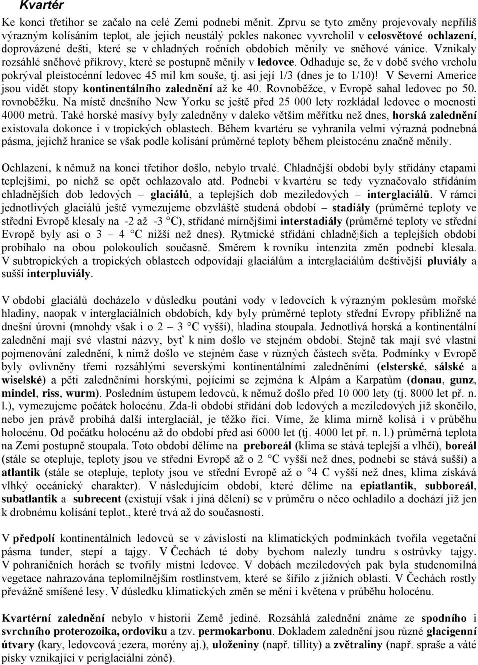 měnily ve sněhové vánice. Vznikaly rozsáhlé sněhové příkrovy, které se postupně měnily v ledovce. Odhaduje se, že v době svého vrcholu pokrýval pleistocénní ledovec 45 mil km souše, tj.