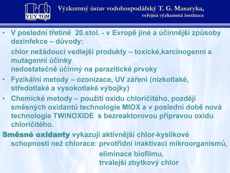 parazitické prvoky Fyzikální metody ozonizace, UV záření (nízkotlaké, středotlaké a vysokotlaké výbojky) Chemické metody použití oxidu chloričitého,