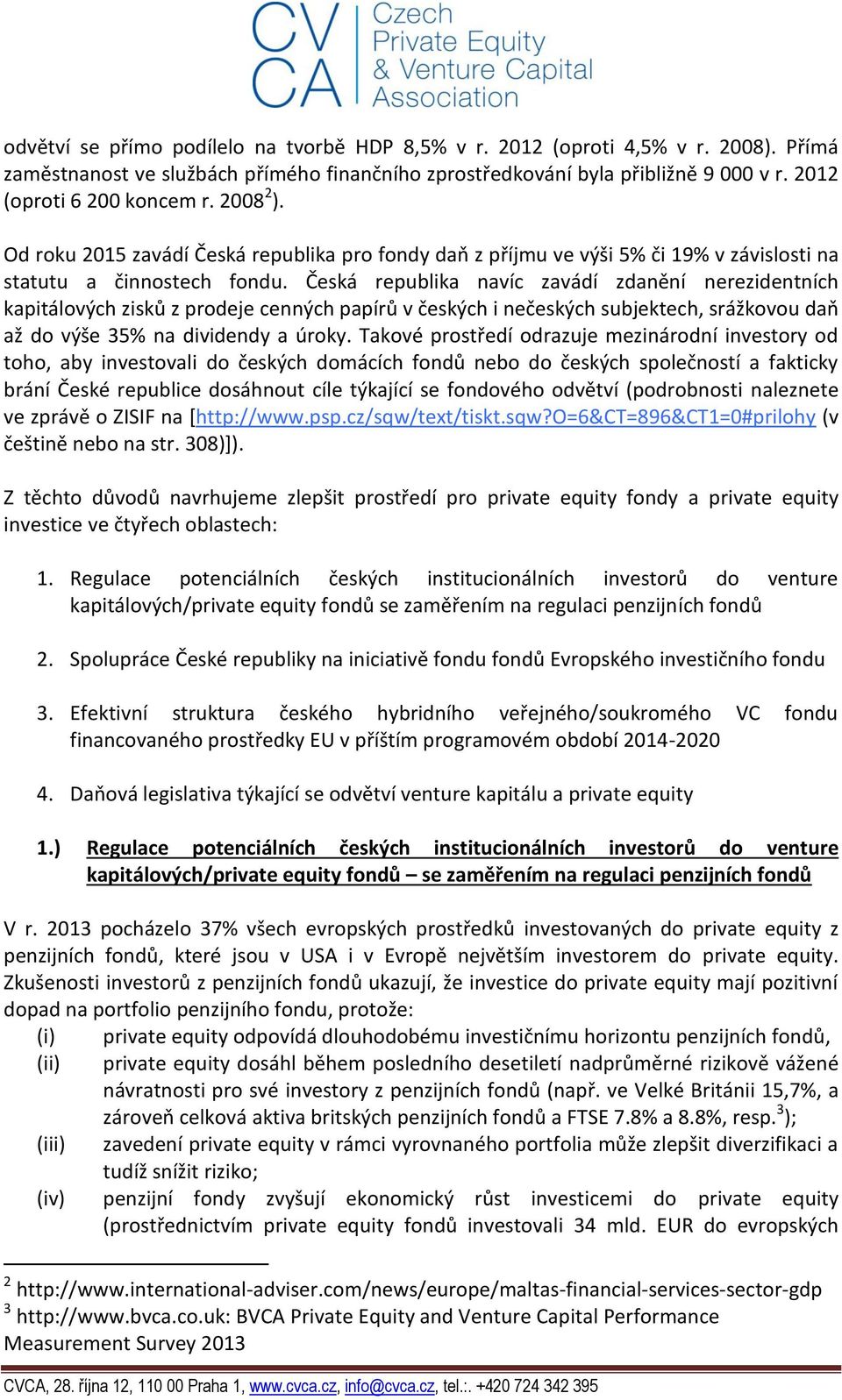 Česká republika navíc zavádí zdanění nerezidentních kapitálových zisků z prodeje cenných papírů v českých i nečeských subjektech, srážkovou daň až do výše 35% na dividendy a úroky.