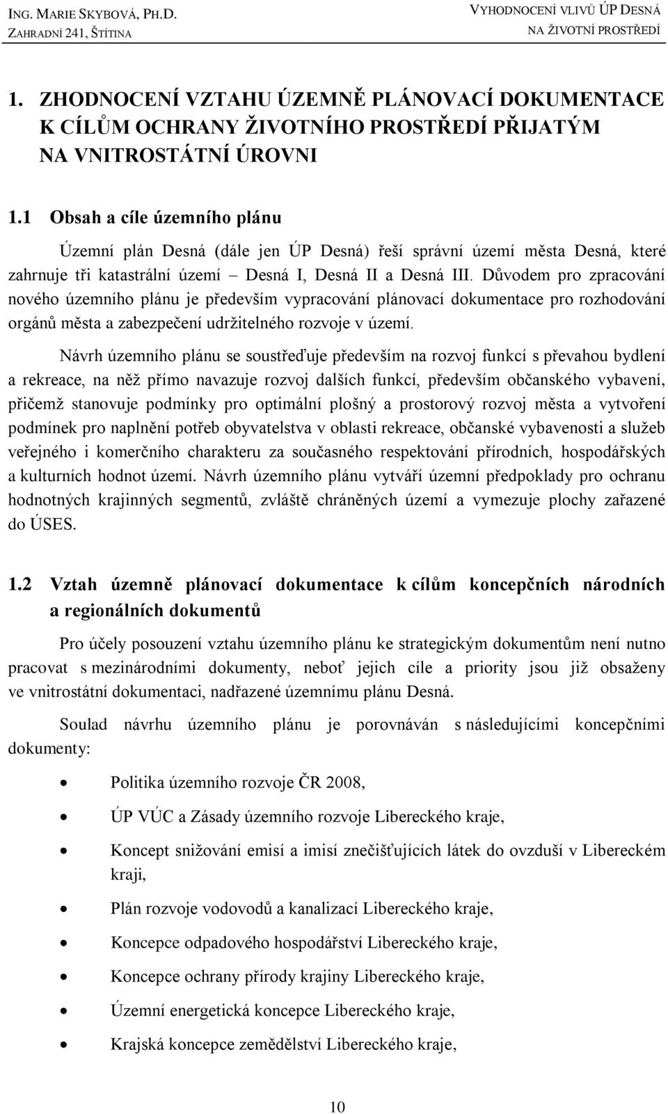 Důvodem pro zpracování nového územního plánu je především vypracování plánovací dokumentace pro rozhodování orgánů města a zabezpečení udrţitelného rozvoje v území.