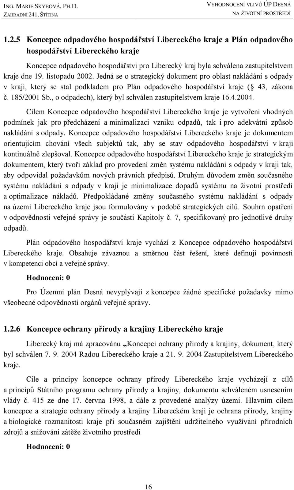 Jedná se o strategický dokument pro oblast nakládání s odpady v kraji, který se stal podkladem pro Plán odpadového hospodářství kraje ( 43, zákona č. 185/2001 Sb.