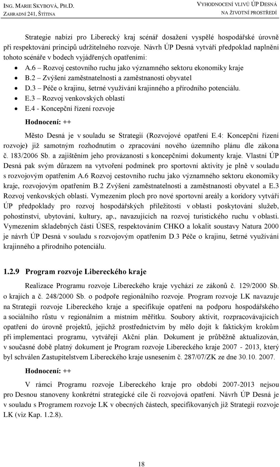 2 Zvýšení zaměstnatelnosti a zaměstnanosti obyvatel D.3 Péče o krajinu, šetrné vyuţívání krajinného a přírodního potenciálu. E.3 Rozvoj venkovských oblastí E.