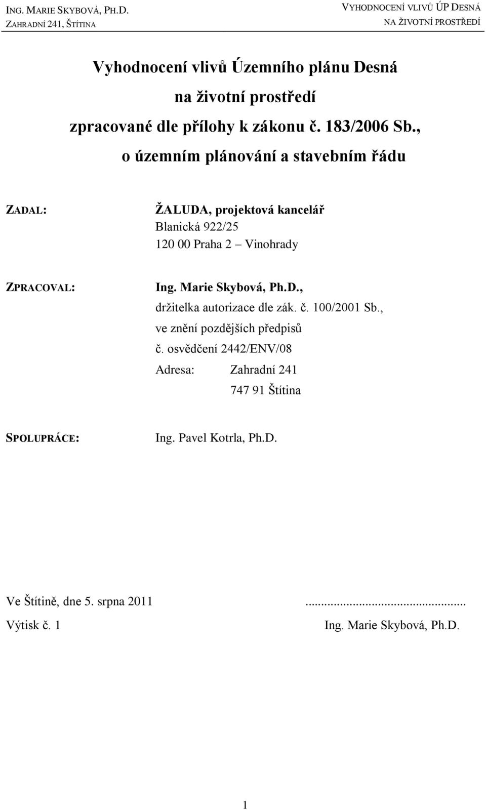 , o územním plánování a stavebním řádu ZADAL: ŢALUDA, projektová kancelář Blanická 922/25 120 00 Praha 2 Vinohrady ZPRACOVAL: Ing.