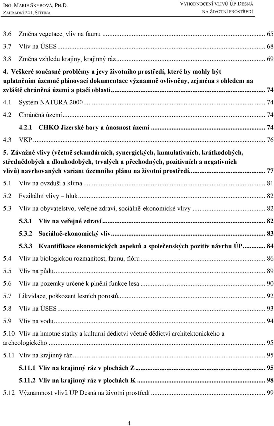 1 Systém NATURA 2000... 74 4.2 Chráněná území... 74 4.2.1 CHKO Jizerské hory a únosnost území... 74 4.3 VKP... 76 5.