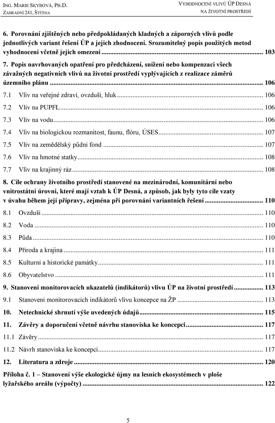 Popis navrhovaných opatření pro předcházení, sníţení nebo kompenzaci všech závaţných negativních vlivů na ţivotní prostředí vyplývajících z realizace záměrů územního plánu... 106 7.