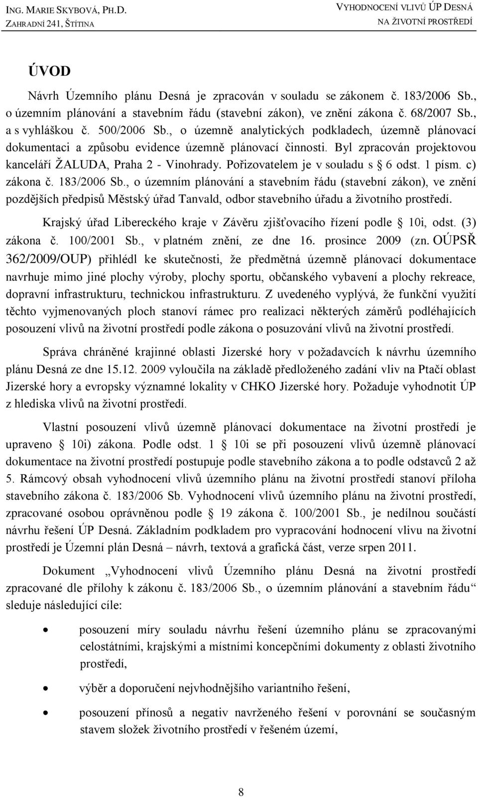 , o územně analytických podkladech, územně plánovací dokumentaci a způsobu evidence územně plánovací činnosti. Byl zpracován projektovou kanceláří ŢALUDA, Praha 2 - Vinohrady.