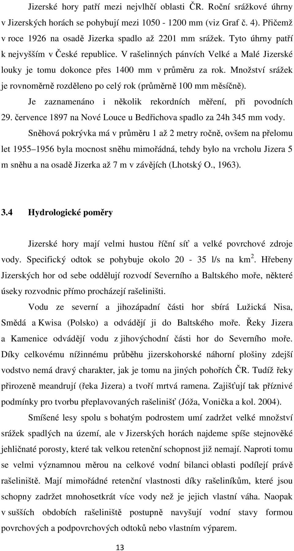 Množství srážek je rovnoměrně rozděleno po celý rok (průměrně 100 mm měsíčně). Je zaznamenáno i několik rekordních měření, při povodních 29.