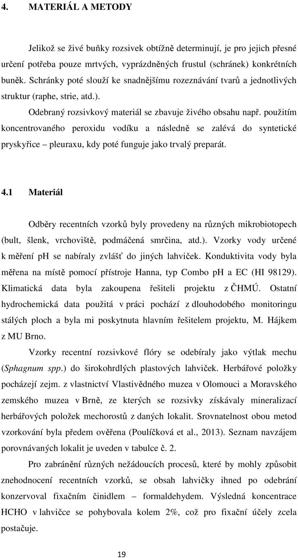 použitím koncentrovaného peroxidu vodíku a následně se zalévá do syntetické pryskyřice pleuraxu, kdy poté funguje jako trvalý preparát. 4.