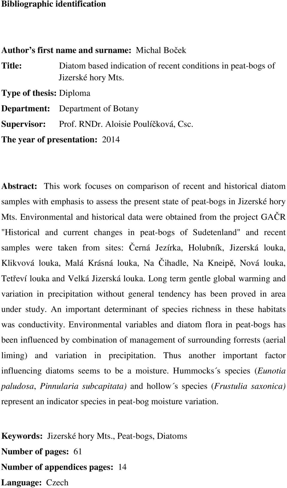 The year of presentation: 2014 Abstract: This work focuses on comparison of recent and historical diatom samples with emphasis to assess the present state of peat-bogs in Jizerské hory Mts.