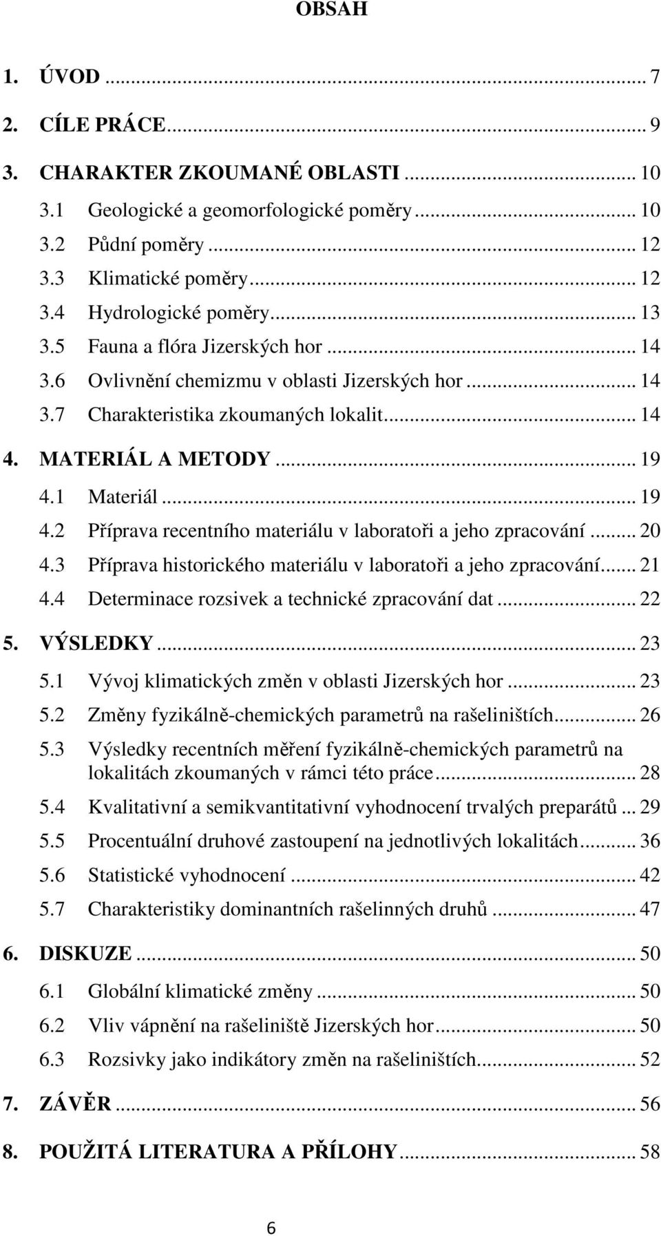 1 Materiál... 19 4.2 Příprava recentního materiálu v laboratoři a jeho zpracování... 20 4.3 Příprava historického materiálu v laboratoři a jeho zpracování... 21 4.