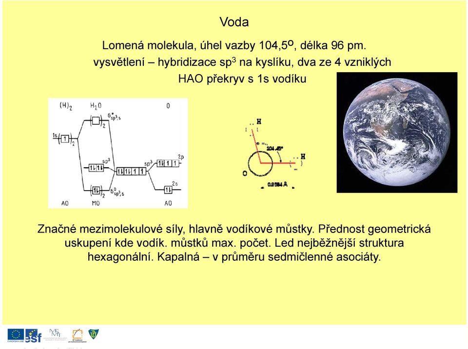 vodíku Značné mezimolekulové síly, hlavně vodíkové můstky.