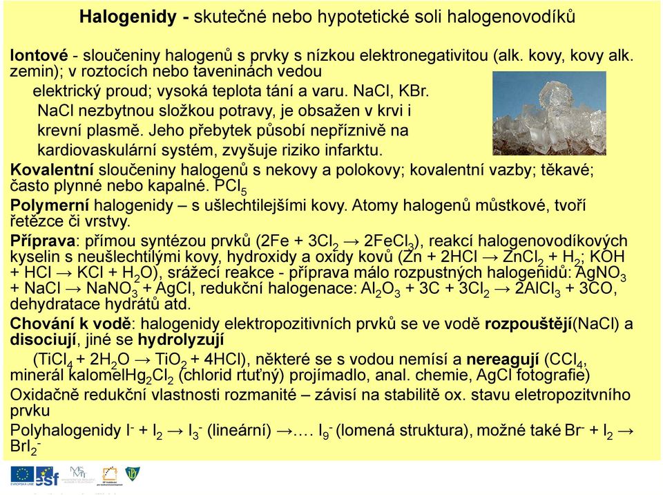 ě Jeho přebytek ř působí ů nepříznivě ě na kardiovaskulární systém, zvyšuje riziko infarktu. Kovalentní sloučeniny halogenů s nekovy a polokovy; kovalentní vazby; těkavé; často plynné nebo kapalné.