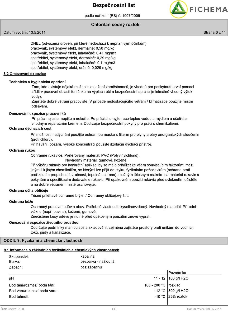 systémový efekt, dermálně: 0,29 mg/kg spotřebitel, systémový efekt, inhalačně: 0,1 mg/m3 spotřebitel, systémový efekt, orálně: 0,029 mg/kg Technická a hygienická opatření Tam, kde existuje nějaká