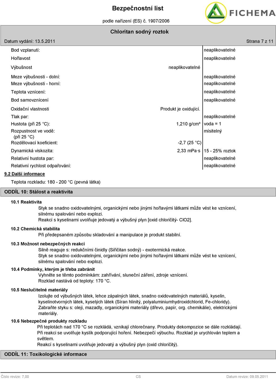 Hustota (při 25 C): 1,210 g/cm³ voda = 1 Rozpustnost ve vodě: (při 25 C) Rozdělovací koeficient: Dynamická viskozita: Relativní hustota par: Relativní rychlost odpařování: 9.