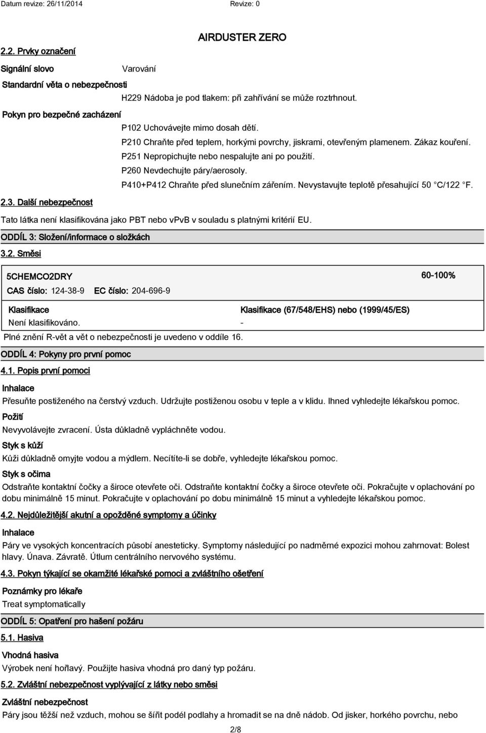 P260 Nevdechujte páry/aerosoly. P410+P412 Chraňte před slunečním zářením. Nevystavujte teplotě přesahující 50 C/122 F.