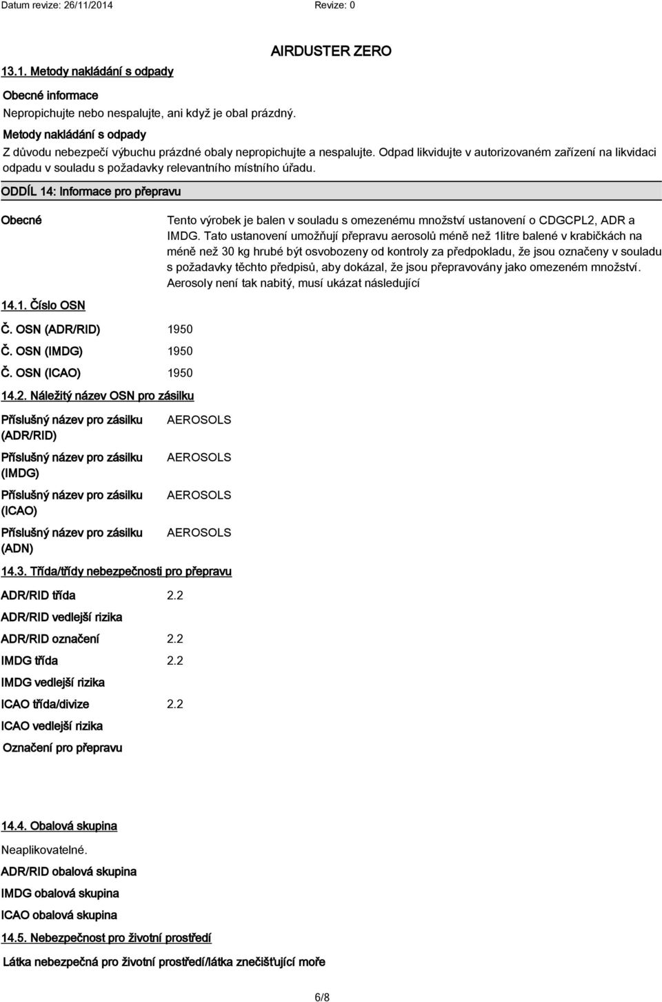 ODDÍL 14: Informace pro přepravu Obecné Tento výrobek je balen v souladu s omezenému množství ustanovení o CDGCPL2, ADR a IMDG.