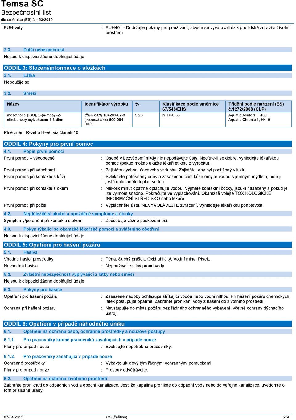 104206-82-8 (Indexové číslo) 609-064- 00-X Třídění podle nařízení (ES) č.1272/2008 (CLP) 9.26 N; R50/53 Aquatic Acute 1, H400 Aquatic Chronic 1, H410 ODDÍL 4 Pokyny pro první pomoc 4.1. Popis první