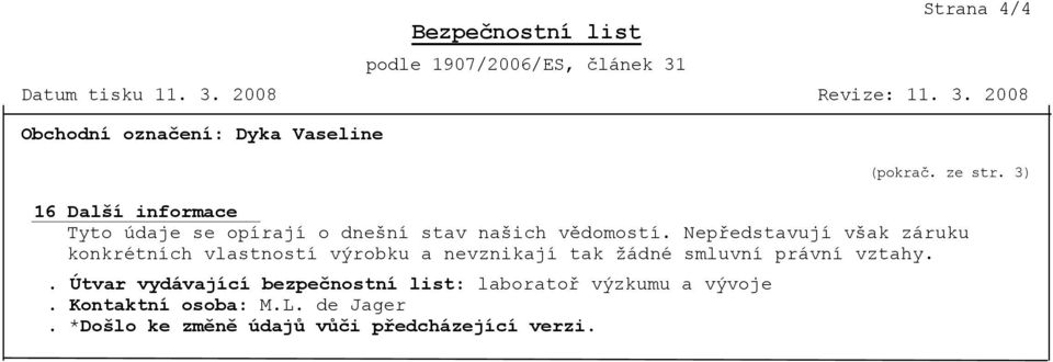 Nepředstavují však záruku konkrétních vlastností výrobku a nevznikají tak žádné smluvní