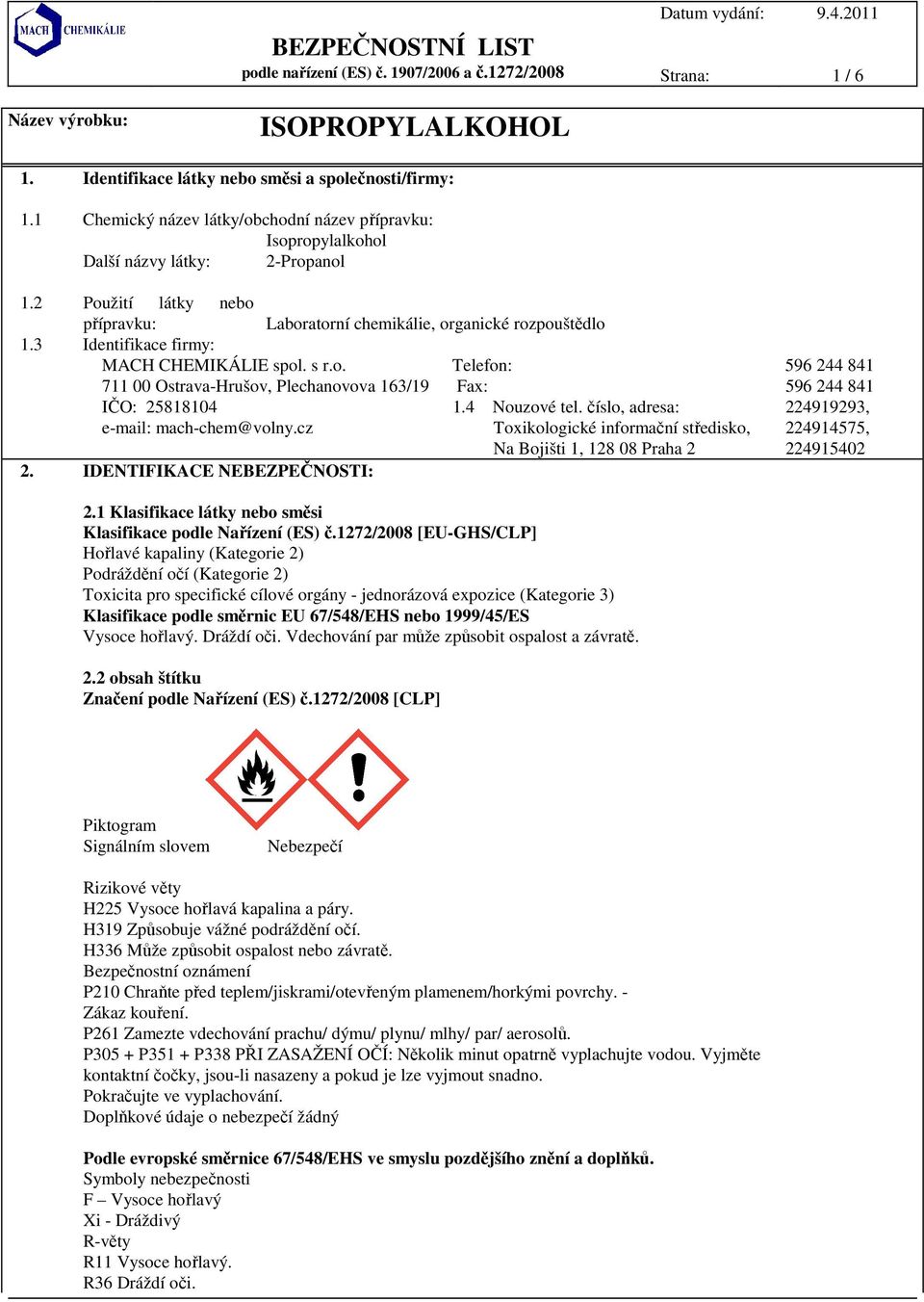 3 Identifikace firmy: MACH CHEMIKÁLIE spol. s r.o. Telefon: 596 244 841 711 00 Ostrava-Hrušov, Plechanovova 163/19 Fax: 596 244 841 IČO: 25818104 e-mail: mach-chem@volny.cz 2.