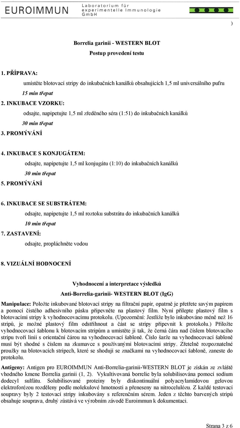 INKUBACE S KONJUGÁTEM: odsajte, napipetujte 1,5 ml konjugátu (1:10) do inkubačních kanálků 30 min třepat 5. PROMÝVÁNÍ 6.