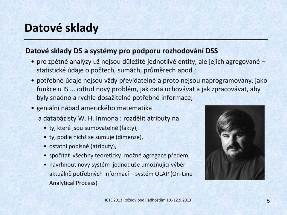 .. odtud nový problém, jak data uchovávat a jak zpracovávat, aby byly snadno a rychle dosažitelné potřebné informace; geniální nápad amerického matematika a databázisty W. H.