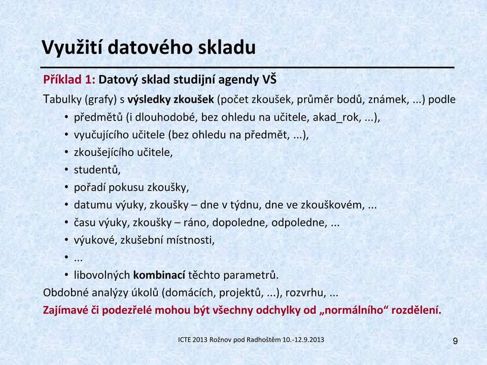 ..), zkoušejícího učitele, studentů, pořadí pokusu zkoušky, datumu výuky, zkoušky dne v týdnu, dne ve zkouškovém,... času výuky, zkoušky ráno, dopoledne, odpoledne,.