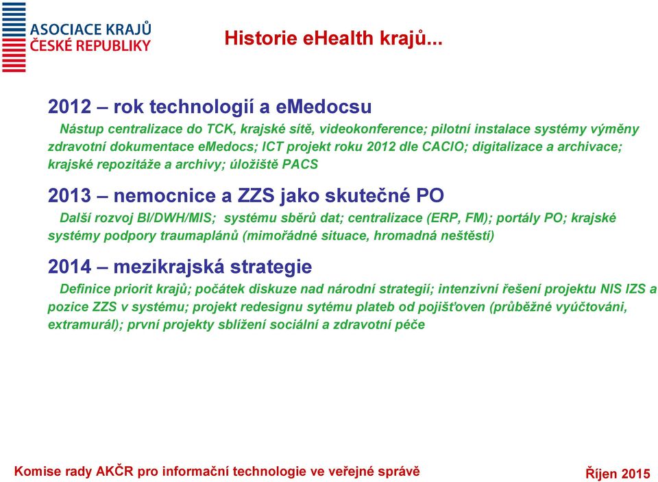 CACIO; digitalizace a archivace; krajské repozitáže a archivy; úložiště PACS 2013 nemocnice a ZZS jako skutečné PO Další rozvoj BI/DWH/MIS; systému sběrů dat; centralizace (ERP, FM);