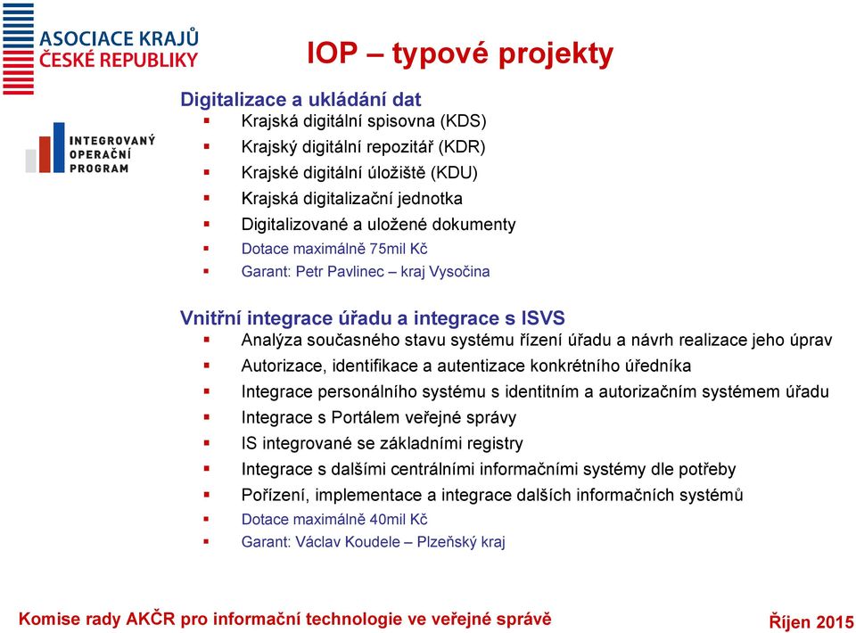 Autorizace, identifikace a autentizace konkrétního úředníka Integrace personálního systému s identitním a autorizačním systémem úřadu Integrace s Portálem veřejné správy IS integrované se základními