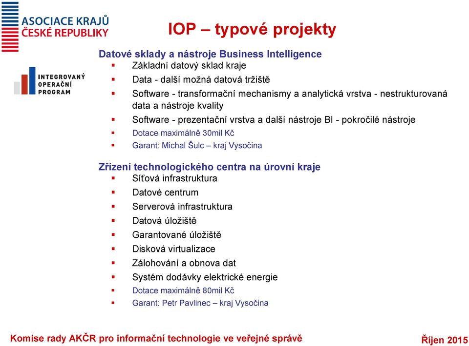 30mil Kč Garant: Michal Šulc kraj Vysočina Zřízení technologického centra na úrovní kraje Síťová infrastruktura Datové centrum Serverová infrastruktura Datová