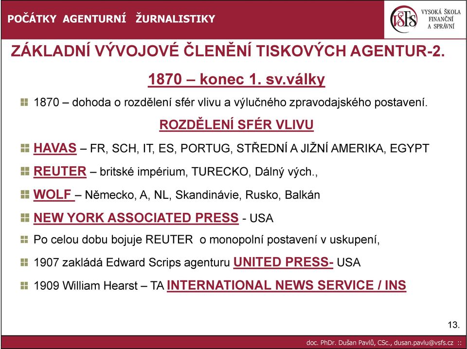 ROZDĚLENÍ SFÉR VLIVU HAVAS FR, SCH, IT, ES, PORTUG, STŘEDNÍ A JIŽNÍ AMERIKA, EGYPT REUTER britské impérium, TURECKO, Dálný vých.